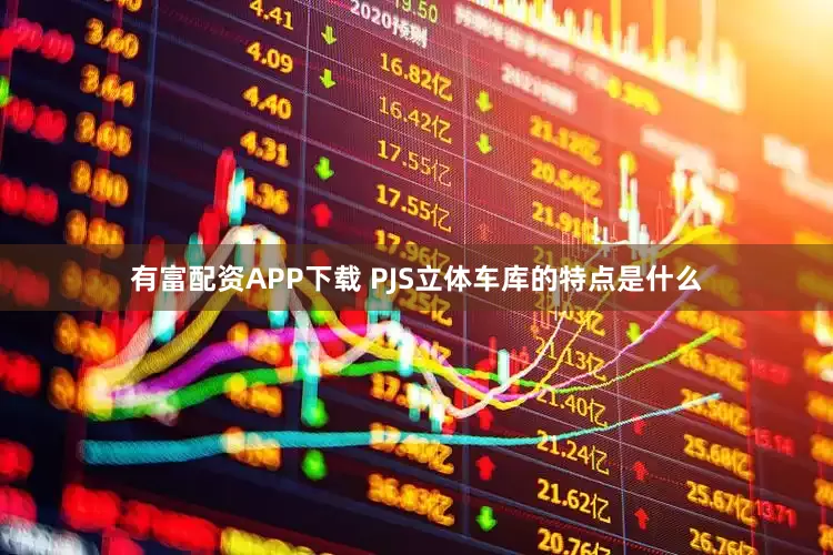 有富配资APP下载 PJS立体车库的特点是什么